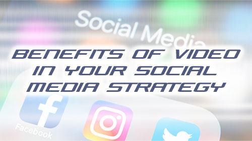 Benefits of video in your social media strategy